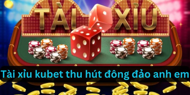 Tài xỉu kubet làm anh em cược thủ điên đảo